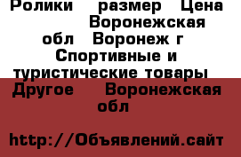 Ролики 34 размер › Цена ­ 2 000 - Воронежская обл., Воронеж г. Спортивные и туристические товары » Другое   . Воронежская обл.